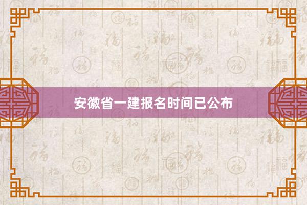 安徽省一建报名时间已公布