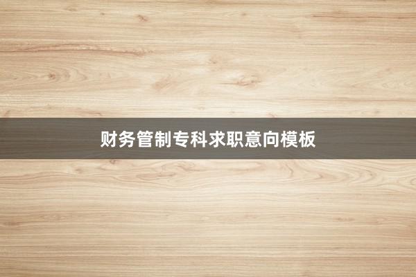 财务管制专科求职意向模板