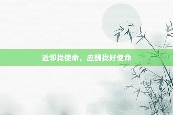 近邻找使命，应酬找好使命