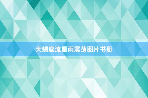 天蝎座流星雨震荡图片书册