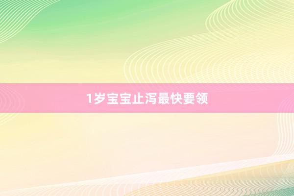 1岁宝宝止泻最快要领