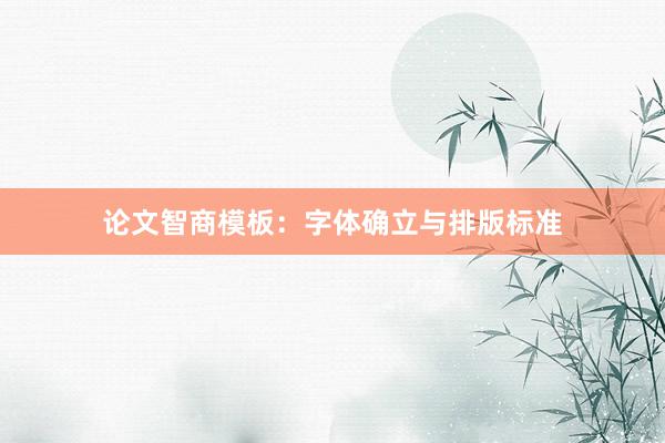 论文智商模板：字体确立与排版标准